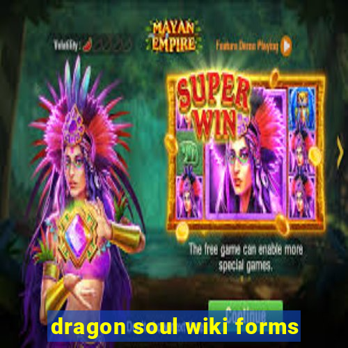 dragon soul wiki forms